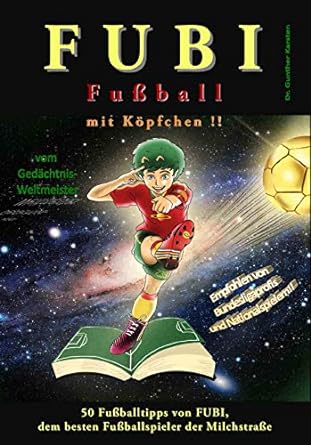 FUBI - Fußball mit Köpfchen: 50 Fußballtipps von FUBI, dem besten Fußballspieler der Milchstraße